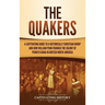 The Quakers: A Captivating Guide to a Historically Christian Group and How William Penn Founded the Colony of Pennsylvania in British North America