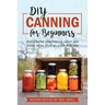 DIY: Canning for Beginners: Preserving vegetables, fruit and more with step-by-step recipes