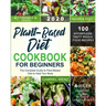 Plant-Based Diet Cookbook for Beginners: The Complete Guide to Plant-Based Diet to Heal Your Body- 100 Effortless Tasty Whole Food Recipes- A 4-Week K
