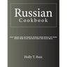 Russian Cookbook: Easy Quick and Authentic Dishes from Russia To Cook Right Now Also Instructions for Each Meal