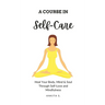 Self-Care: A Course in Self-Care: Heal Your Body, Mind & Soul Through Self-Love and Mindfulness