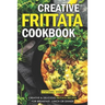 Creative Frittata Cookbook: Creative & Delicious Frittata Recipes for Breakfast, Lunch or Dinner