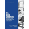 The Bible and Ethics: Finding the Moral Foundations of the Christian Faith