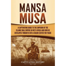 Mansa Musa: A Captivating Guide to the Emperor of the Islamic Mali Empire in West Africa and How He Developed Timbuktu into a Major Center for Trade