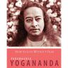 How to Live Without Fear: The Wisdom of Yogananda, Volume 11
