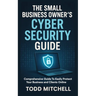 The Small Business Owner's Cybersecurity Guide