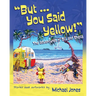 But ... You Said Yellow!: The adventures of Bill and Sheila