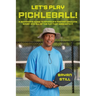 Let's Play Pickleball!: A Beginner's Guide To America's Fastest Growing Sport And All Of The Fun That Goes With It