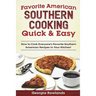 Favorite American Southern Cooking Quick & Easy: How to Cook Everyone's Favorite Southern American Recipes in Your Kitchen!