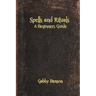 Spells and Rituals: A Beginners Guide To Spells And Rituals