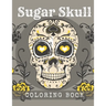Sugar Skull Coloring Book: A Day of the Death Sugar Skulls Coloring Book With Big Skulls Designs Anti-Stress Reliving Relaxation For Adults