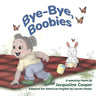 Bye-Bye, Boobies: A Rhyming Story About Weaning from Nursing