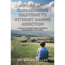 Mindful and Compassionate Solutions to Internet Gaming Addiction: A Guide for Parents and Therapists (And Gamers, If You Dare!)