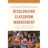 Decolonizing Classroom Management: A Critical Examination of the Cultural Assumptions and Norms in Traditional Practices