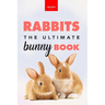 Rabbits The Ultimate Bunny Book: Pet Care Guide, Fun Facts, Photos, Quiz & Puzzle for Ages 8-12
