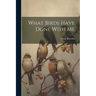 What Birds Have Done With Me