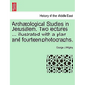 Arch Ological Studies in Jerusalem. Two Lectures ... Illustrated with a Plan and Fourteen Photographs.