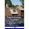 The Colonial Tavern: A Glimpse of New England Town Life - a Social History of America's Bars in the 1600s and 1700s