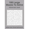 100 Large Mazes To Solve: Advanced Level