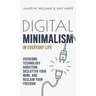 Digital Minimalism in Everyday Life: Overcome Technology Addiction, Declutter Your Mind, and Reclaim Your Freedom (Mindfulness and Minimalism)