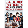 Starting Your Own Business As A Black Person In America Or A The Diaspora
