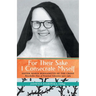 For Their Sake I Consecrate Myself: Sister Maria Bernadette of the Cross (Benedictine Nun of Perpetual Adoration 1927-1963)