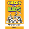 Chess for Kids: My First Book To Learn How To Play and Win: Rules, Strategies and Tactics. How To Play Chess in a Simple and Fun Way.