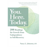 You. Here. Today.: 200 Readings for Growth from Codependency to Self-Recovery