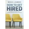 How to Get Hired: An Insider's Guide to Applications, Interviews and Getting the Job of Your Dreams
