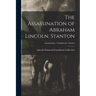 The Assassination of Abraham Lincoln. Stanton; Assassination - Conspiracies: Stanton