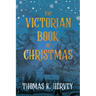 The Victorian Book of Christmas: Illustrated Traditions of the Festive Season