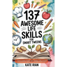 137 Awesome Life Skills for Smart Tweens How to Make Friends, Save Money, Cook, Succeed at School & Set Goals - For Pre Teens & Teenagers.