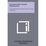 Elementary Piano Pedagogy: A Guide Book For The Young Piano Teacher