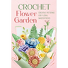 Crochet Flower Garden: Creative Patterns for Floral Masterpieces