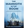 The Mammoth in the Room: How Great Leaders and Their Teams Embrace Evolutionary Truths for Outstanding Business Results