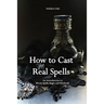 How to Cast Real Spells: An Introduction to Wiccan Spells, Magic, and Witchcraft