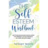 The Self Esteem Workbook: How to Discover and Raise Your Self-Esteem and Confidence, Cultivate Feelings of Self-Worth and Love Yourself
