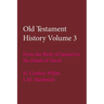 Old Testament History Volume 3: From the Birth of Samuel to the Death of David