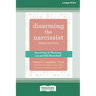 Disarming the Narcissist: Surviving and Thriving with the Self-Absorbed [Large Print 16 Pt Edition]
