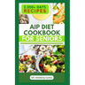 AIP Diet Cookbook for Seniors: Healthy Cooking with Delicious Recipes to Prevent Autoimmune Diseases