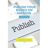Publish Your Books on Amazon: 10 Easy Steps