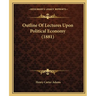 Outline Of Lectures Upon Political Economy (1881)