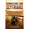 Sarmatians and Scythians: A Captivating Guide to the Barbarians of Iranian Origins and How These Ancient Tribes Fought Against the Roman Empire, Goths