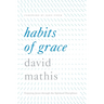 Habits of Grace: Enjoying Jesus Through the Spiritual Disciplines