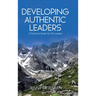 Developing Authentic Leaders: A Practical Guide for All Leaders