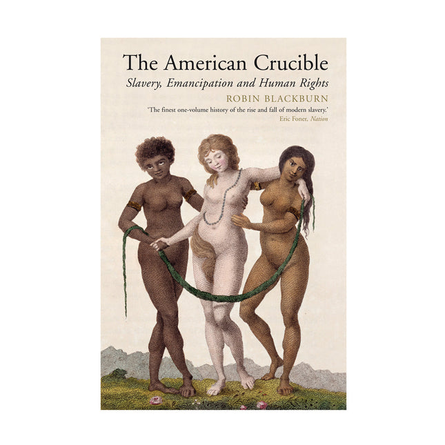 The American Crucible: Slavery, Emancipation and Human Rights – Robin Blackburn by Working Class History | Shop