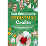 Best Sustainable Christmas Crafts: Creating Environmentally Friendly Christmas Decorations, Gifts, And Wrapping Ideas