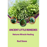 Ancient Little Remedies: Natures Miracle Healing
