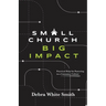 Small Church, Big Impact: Practical Help for Pastoring in a Consumer Culture