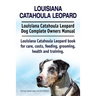 Louisiana Catahoula Leopard. Louisiana Catahoula Leopard Dog Complete Owners Manual. Louisiana Catahoula Leopard book for care, costs, feeding, groomi